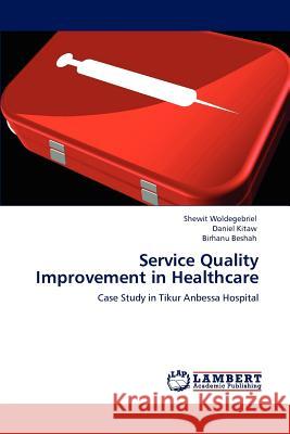 Service Quality Improvement in Healthcare Shewit Woldegebriel Daniel Kitaw Birhanu Beshah 9783847316374 LAP Lambert Academic Publishing AG & Co KG