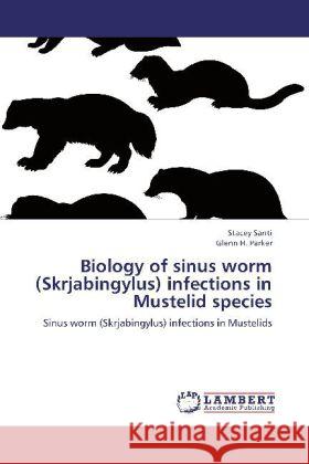 Biology of sinus worm (Skrjabingylus) infections in Mustelid species Santi, Stacey, Parker, Glenn, Farkouh, Stephanie 9783847316657