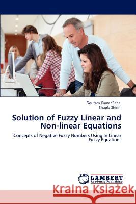 Solution of Fuzzy Linear and Non-linear Equations Goutam Kumar Saha, Shapla Shirin 9783847316671 LAP Lambert Academic Publishing