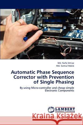 Automatic Phase Sequence Corrector with Prevention of Single Phasing Imtiaz MD Nafiz, Habib MD Samiul 9783847317005 LAP Lambert Academic Publishing