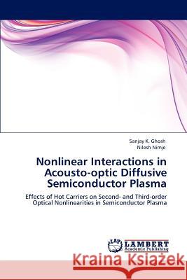 Nonlinear Interactions in Acousto-optic Diffusive Semiconductor Plasma Sanjay K Ghosh, Nilesh Nimje 9783847317128