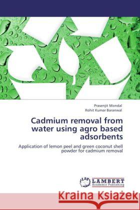 Cadmium removal from water using agro based adsorbents Prasenjit Mondal (Ndian Institute of Technology Roorkee India), Rohit Kumar Baranwal 9783847317227