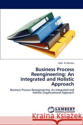 Business Process Reengineering: An Integrated and Holistic Approach Hadi Al-Abrrow 9783847317715 LAP Lambert Academic Publishing