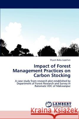 Impact of Forest Management Practices on Carbon Stocking Shyam Babu Lopchan   9783847318156 LAP Lambert Academic Publishing AG & Co KG