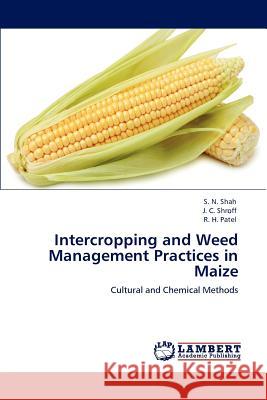 Intercropping and Weed Management Practices in Maize S. N. Shah J. C. Shroff R. H. Patel 9783847318460 LAP Lambert Academic Publishing AG & Co KG