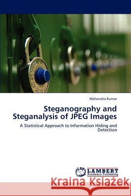 Steganography and Steganalysis of JPEG Images Mahendra Kumar   9783847318682 LAP Lambert Academic Publishing AG & Co KG