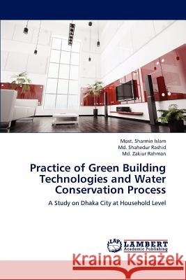 Practice of Green Building Technologies and Water Conservation Process Most Sharmin Islam MD Shahedur Rashid MD Zakiur Rahman 9783847318828 LAP Lambert Academic Publishing