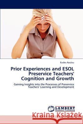 Prior Experiences and ESOL Preservice Teachers' Cognition and Growth Eudes Aoulou   9783847319153 LAP Lambert Academic Publishing AG & Co KG