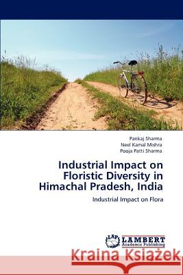 Industrial Impact on Floristic Diversity in Himachal Pradesh, India Pankaj Sharma Neel Kamal Mishra Pooja Patti Sharma 9783847319207