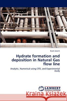 Hydrate Formation and Deposition in Natural Gas Flow Line Esam Jassim   9783847319306