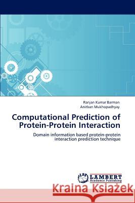 Computational Prediction of Protein-Protein Interaction Ranjan Kumar Barman, Anirban Mukhopadhyay 9783847319399