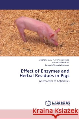 Effect of Enzymes and Herbal Residues in Pigs Suryanarayana, Mocherla V. A. N., Ravi, Arunachalam, Venkata Ramana, Jampala 9783847320067