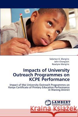 Impacts of University Outreach Programmes on Kcpe Performance Solomon K. Mang'ira John Chang'ach Roselyne Mang'ira 9783847320241 LAP Lambert Academic Publishing AG & Co KG