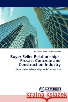 Buyer-Seller Relationships: Precast Concrete and Construction Industry Masitenyane, Lehlohonolo Amos 9783847320326 LAP Lambert Academic Publishing AG & Co KG