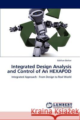 Integrated Design Analysis and Control of an Hexapod G Khan Berker, Gokhan Berker 9783847320425 LAP Lambert Academic Publishing