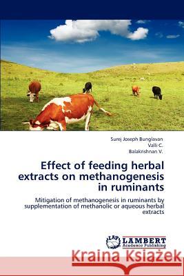 Effect of feeding herbal extracts on methanogenesis in ruminants Bunglavan, Surej Joseph 9783847320593 LAP Lambert Academic Publishing AG & Co KG