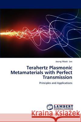 Terahertz Plasmonic Metamaterials with Perfect Transmission Joong Wook Lee 9783847321149 LAP Lambert Academic Publishing