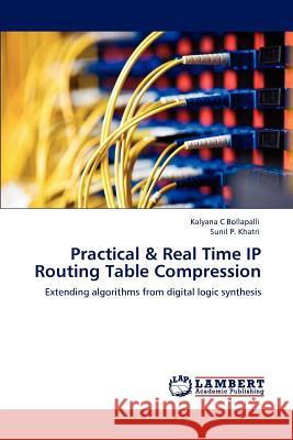Practical & Real Time IP Routing Table Compression Kalyana C Bollapalli, Sunil P Khatri 9783847321521 LAP Lambert Academic Publishing