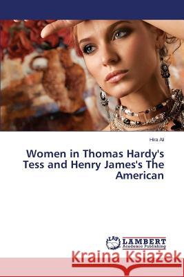 Women in Thomas Hardy's Tess and Henry James's The American Ali Hira 9783847321699 LAP Lambert Academic Publishing