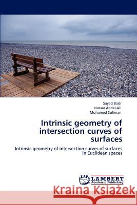 Intrinsic Geometry of Intersection Curves of Surfaces Sayed Badr Nassar Abdel-All Mohamed Soliman 9783847322023 LAP Lambert Academic Publishing AG & Co KG