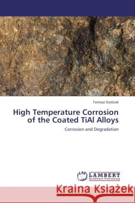 High Temperature Corrosion of the Coated TiAl Alloys Dudziak, Tomasz 9783847322115