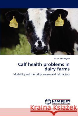 Calf health problems in dairy farms Temesgen, Wudu 9783847322344 LAP Lambert Academic Publishing AG & Co KG
