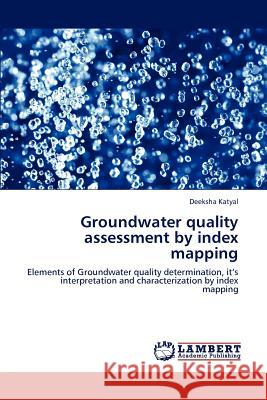 Groundwater quality assessment by index mapping Katyal, Deeksha 9783847322566