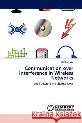 Communication over Interference in Wireless Networks Wu, Kaishun 9783847322641