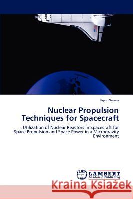 Nuclear Propulsion Techniques for Spacecraft Ugur Guven   9783847322696 LAP Lambert Academic Publishing AG & Co KG