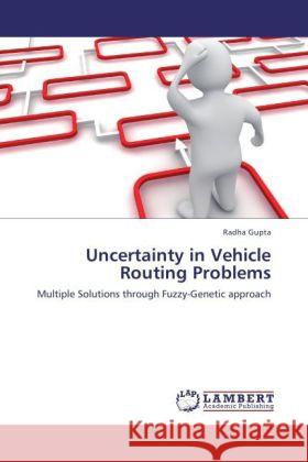 Uncertainty in Vehicle Routing Problems Radha Gupta 9783847322801 LAP Lambert Academic Publishing