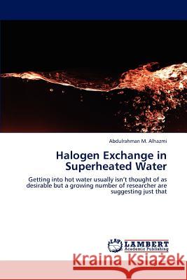 Halogen Exchange in Superheated Water Abdulrahman M. Alhazmi   9783847322818 LAP Lambert Academic Publishing AG & Co KG