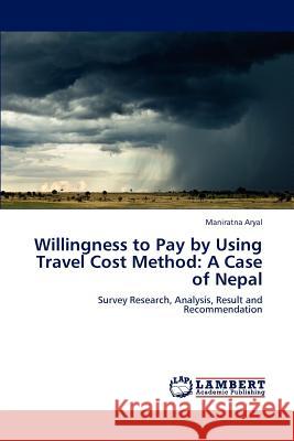Willingness to Pay by Using Travel Cost Method: A Case of Nepal Aryal, Maniratna 9783847322986 LAP Lambert Academic Publishing AG & Co KG