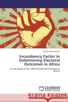 Incumbency Factor in Determining Electoral Outcomes in Africa Francis Owusu-Ansah 9783847323990