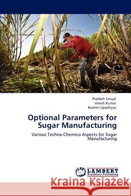 Optional Parameters for Sugar Manufacturing Pradosh Sanyal Vikesh Kumar Rashmi Upadhyay 9783847324171 LAP Lambert Academic Publishing AG & Co KG