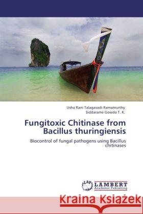 Fungitoxic Chitinase from Bacillus thuringiensis Talagavadi Ramamurthy, Usha R., Siddarame Gowda, T. K. 9783847324881 LAP Lambert Academic Publishing