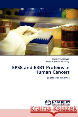 Eps8 and E3b1 Proteins in Human Cancers Rafia Anjum Baba Firdous Ahmad Khanday  9783847325086