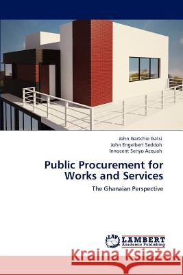 Public Procurement for Works and Services John Gartchie Gatsi John Engelbert Seddoh Innocent Senyo Acquah 9783847325550 LAP Lambert Academic Publishing AG & Co KG