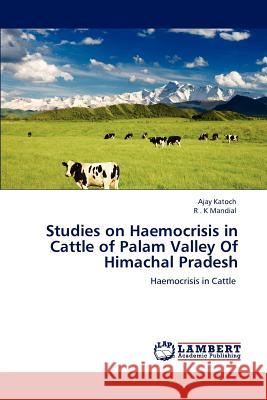 Studies on Haemocrisis in Cattle of Palam Valley of Himachal Pradesh Ajay Katoch R. K. Mandial 9783847327394 LAP Lambert Academic Publishing