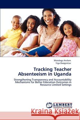 Tracking Teacher Absenteeism in Uganda Wandega Anslem Yiga Deogratias  9783847327554