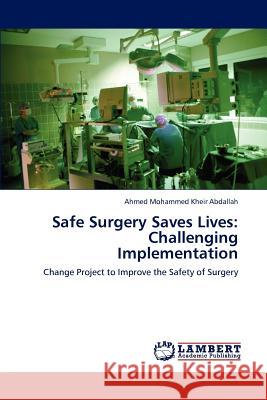 Safe Surgery Saves Lives: Challenging Implementation Abdallah, Ahmed Mohammed Kheir 9783847327721 LAP Lambert Academic Publishing AG & Co KG