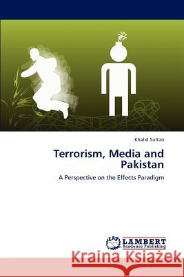 Terrorism, Media and Pakistan Khalid Sultan   9783847327929 LAP Lambert Academic Publishing AG & Co KG