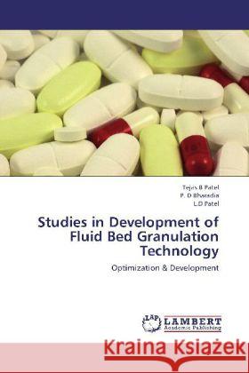 Studies in Development of Fluid Bed Granulation Technology : Optimization & Development Patel, Tejas B; Bharadia, P. D; Patel, L.D 9783847328001