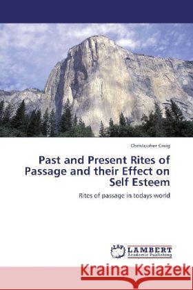 Past and Present Rites of Passage and their Effect on Self Esteem Craig, Christopher 9783847328131