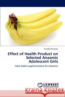 Effect of Health Product on Selected Anaemic Adolescent Girls Saradha Ramadas   9783847328506 LAP Lambert Academic Publishing AG & Co KG