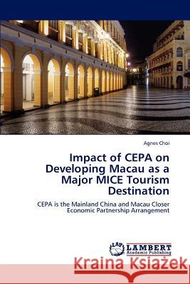 Impact of CEPA on Developing Macau as a Major MICE Tourism Destination Choi Agnes 9783847328698 LAP Lambert Academic Publishing AG & Co KG