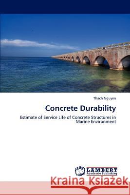 Concrete Durability : Estimate of Service Life of Concrete Structures in Marine Environment Thach Nguyen   9783847329022