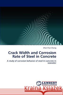 Crack Width and Corrosion Rate of Steel in Concrete Zhen-Tian Chang   9783847329046 LAP Lambert Academic Publishing AG & Co KG