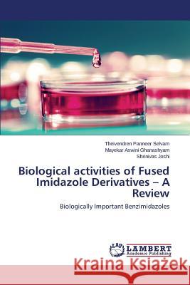 Biological Activities of Fused Imidazole Derivatives - A Review Panneer Selvam Theivendren               Ghanashyam Mayekar Aswini                Joshi Shrinivas 9783847330004