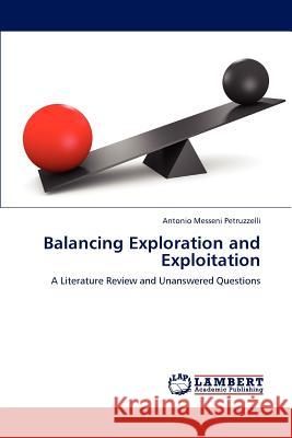 Balancing Exploration and Exploitation Antonio Messeni Petruzzelli 9783847330080 LAP Lambert Academic Publishing