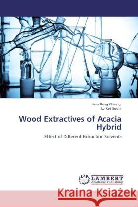 Wood Extractives of Acacia Hybrid Kang Chiang, Liew, Ket Soon, Lo 9783847330400